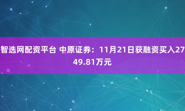 智选网配资平台 中原证券：11月21日获融资买入2749.81万元